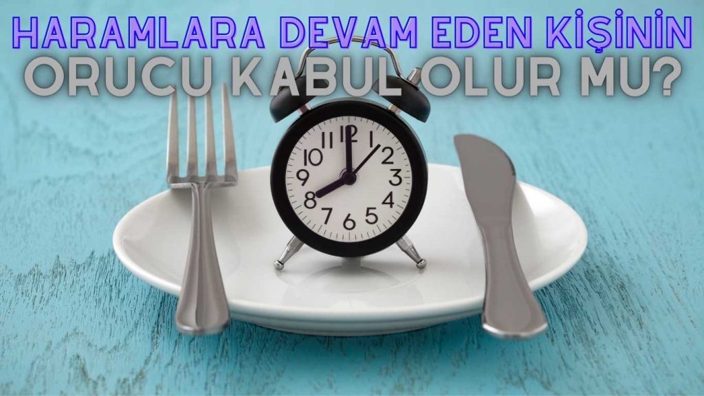 Haramlara Devam Eden Kişinin Orucu Kabul Olur mu?