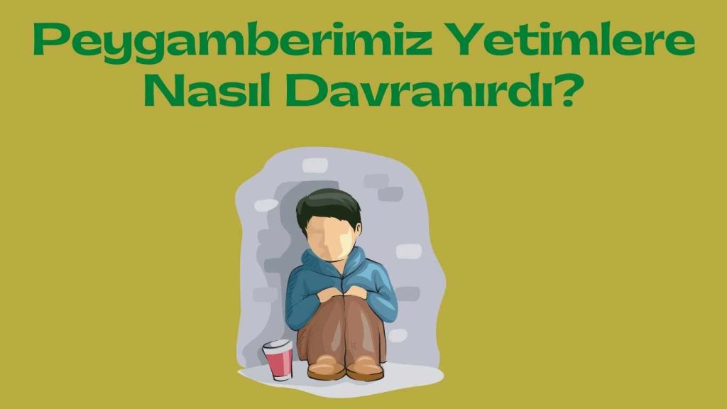 Peygamberimiz Yetimlere Nasıl Davranırdı?