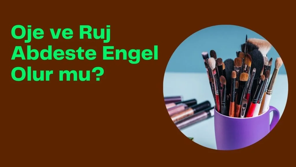 Oje ve Ruj Abdeste Engel Olur mu?