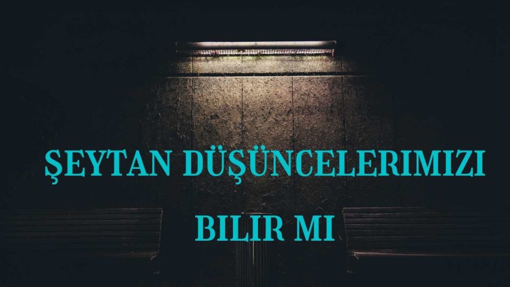 şeytan düşüncelerimizi bilir mi