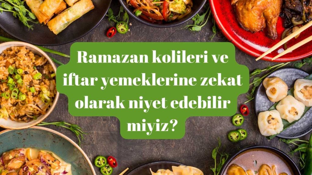 Ramazan kolileri ve iftar yemeklerine zekat olarak niyet edebilir miyiz?