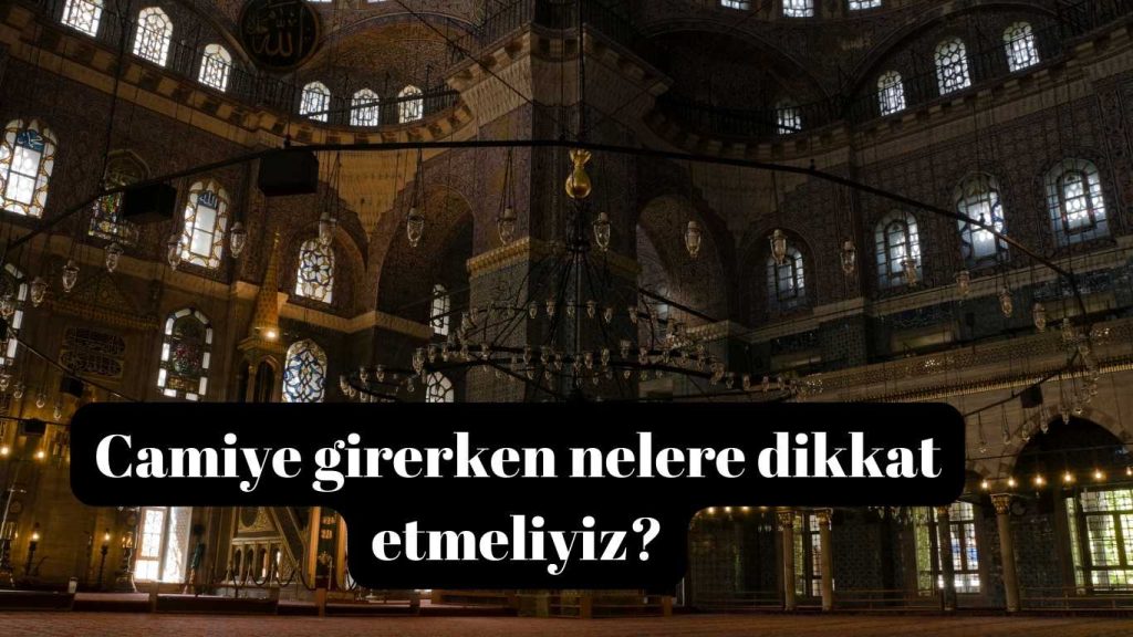 Camiye girerken nelere dikkat etmeliyiz?