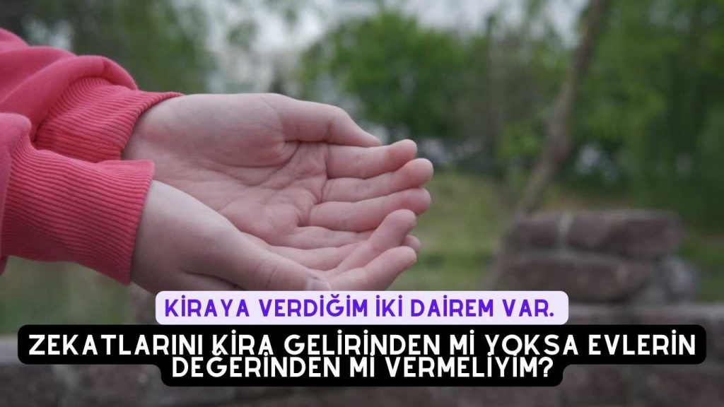 Kiraya verdiğim iki dairem var. Zekatlarını kira gelirinden mi yoksa evlerin değerinden mi vermeliyim?